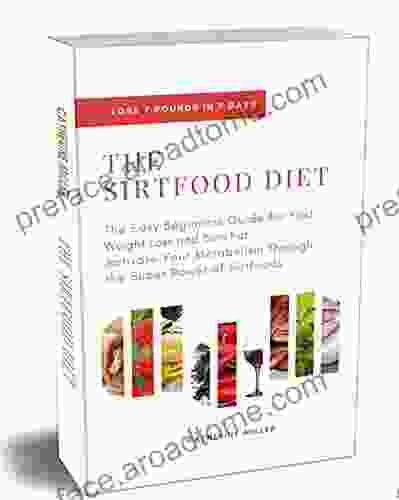 The Sirtfood Diet: The Easy Beginners Guide For Fast Weight Loss And Burn Fat Activate Your Metabolism Through The Super Power Of Sirtfoods