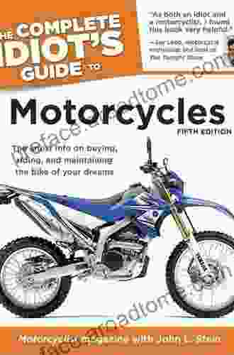 The Complete Idiot S Guide To Motorcycles 5th Edition: The Latest Info On Buying Riding And Maintaining The Bike Of Your Dreams