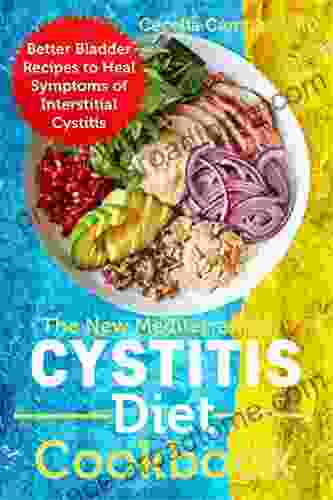 The New Mediterranean Cystitis Diet Cookbook: Better Bladder Recipes To Heal Symptoms Of Interstitial Cystitis