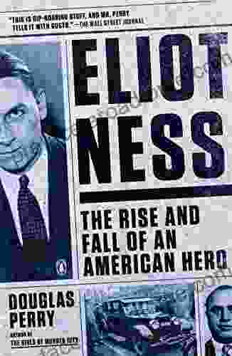 Eliot Ness: The Rise And Fall Of An American Hero