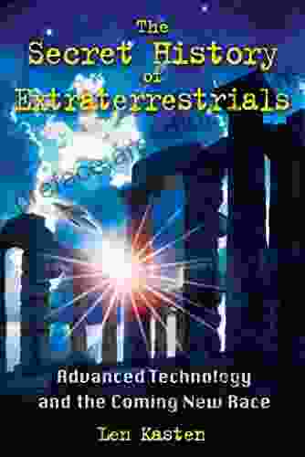 The Secret History Of Extraterrestrials: Advanced Technology And The Coming New Race