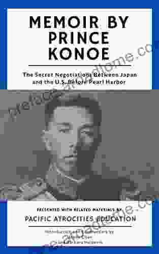 Memoir by Prince Konoe: The Secret Negotiations Between Japan and the U S Before Pearl Harbor