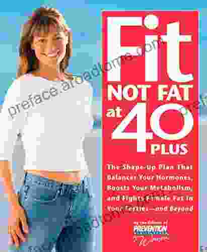 Fit Not Fat At 40 Plus: The Shape Up Plan That Balances Your Hormones Boosts Your Metabolism And Fights Female Fat In Your Forties And Beyond