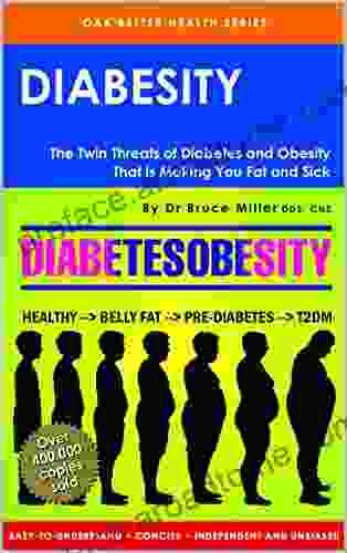 Diabesity: The Twin Threats Of Diabetes And Obesity That Is Making You Fat Sick (Oak Better Health Series)