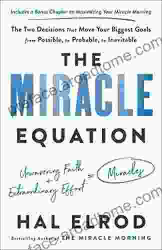 The Miracle Equation: The Two Decisions That Move Your Biggest Goals From Possible To Probable To Inevitable