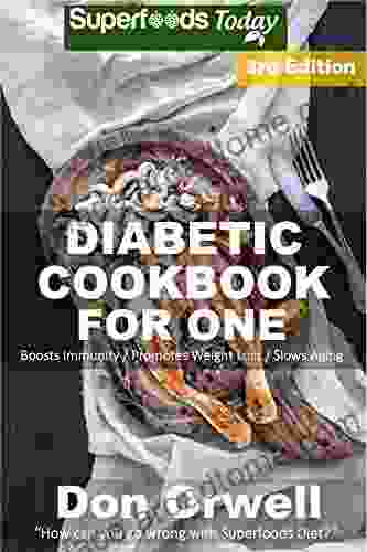 Diabetic Cookbook For One: Over 210 Diabetes Type 2 Quick Easy Gluten Free Low Cholesterol Whole Foods Recipes Full Of Antioxidants Phytochemicals (Natural Weight Loss Transformation 223)