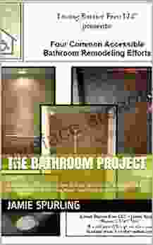 The Bathroom Project: A Comprehensive Guide On How To Make An Accessible Bathroom For The Elderly Or Disabled Practical House Remodeling Ideas And Tips