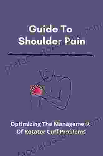 Guide To Shoulder Pain: Optimizing The Management Of Rotator Cuff Problems