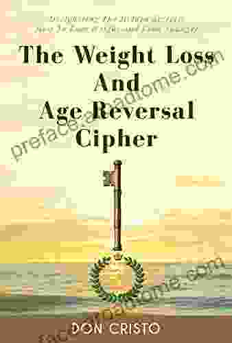 The Weight Loss and Age Reversal Cipher : Deciphering The Hidden Secrets: How To Lose Weight And Look Younger