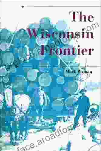 The Wisconsin Frontier (A History of the Trans Appalachian Frontier)