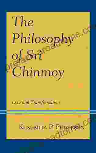 The Philosophy Of Sri Chinmoy: Love And Transformation (Explorations In Indic Traditions: Theological Ethical And Philosophical)