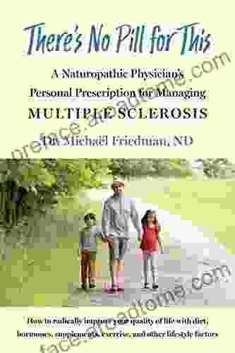 There s No Pill for This: A Naturopathic Physician s Personal Prescription for Managing Multiple Sclerosis