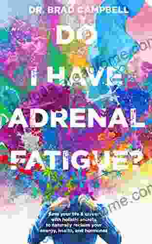 Do I Have Adrenal Fatigue?: Save Your Life Career With Holistic Secrets To Naturally Reclaim Your Energy Health And Hormones