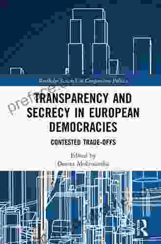 Transparency And Secrecy In European Democracies: Contested Trade Offs (Routledge Research In Comparative Politics)