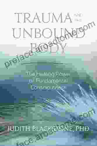 Trauma and the Unbound Body: The Healing Power of Fundamental Consciousness