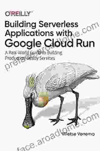 Building Serverless Applications With Google Cloud Run: A Real World Guide To Building Production Ready Services