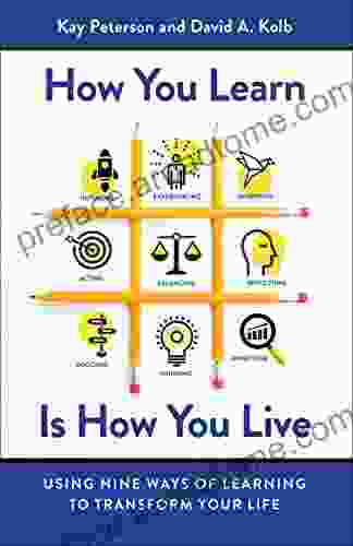 How You Learn Is How You Live: Using Nine Ways Of Learning To Transform Your Life