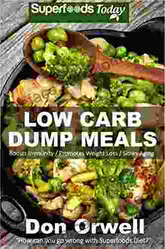 Low Carb Dump Meals: Over 80+ Low Carb Slow Cooker Meals Dump Dinners Recipes Quick Easy Cooking Recipes Antioxidants Phytochemicals Soups Stews Weight Loss Transformation Book 128)