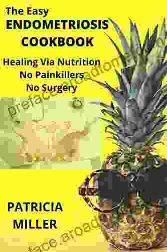 THE EASY ENDOMETRIOSIS COOKBOOK: Healing Via Nutrition No Painkillers No Surgery