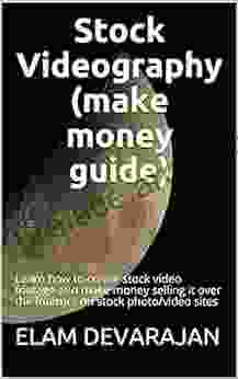 Stock Videography (make Money Guide): Learn How To Create Stock Video Footage And Make Money Selling It Over The Internet On Stock Photo/video Sites