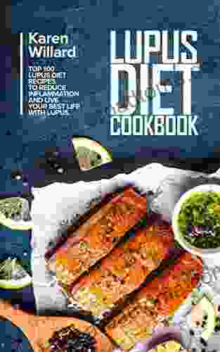 Lupus Diet Cookbook: Top 100 Lupus Diet Recipes to Reduce Inflammation and Live Your Best Life with Lupus