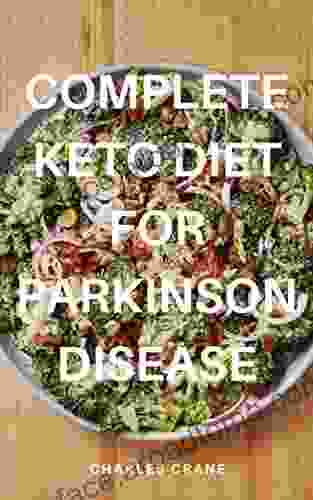 COMPLETE KETO DIET FOR PARKINSON DISEASE: Nutritious Diet And Recipes Treating And Preventing Parkinson S Disease