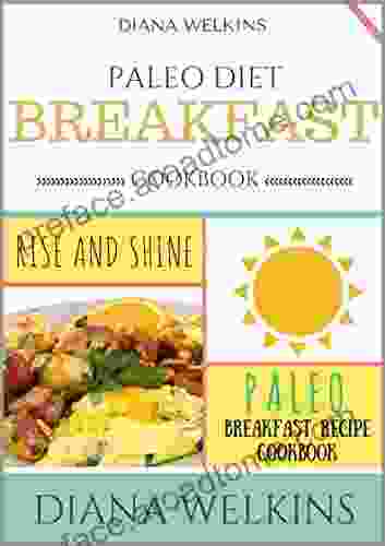 Paleo Diet Breakfast Cookbook: Rise and Shine Paleo Breakfast Recipe Cookbook