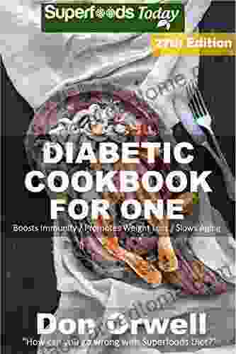 Diabetic Cookbook For One: Over 345 Diabetes Type 2 Recipes full of Antioxidants and Phytochemicals (Diabetic Natural Weight Loss Transformation 20)