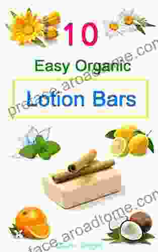 10 Easy Homemade Organic Lotion Bars: DIY Easy Organic Lotion Bar Recipes From Natural Ingredients Good For All Skin Types