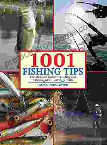 1001 Fishing Tips: The Ultimate Guide To Finding And Catching More And Bigger Fish