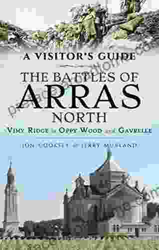 The Battles Of Arras: North: Vimy Ridge To Oppy Wood And Gavrelle (A Visitor S Guide)