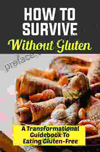 How To Survive Without Gluten: A Transformational Guidebook To Eating Gluten Free