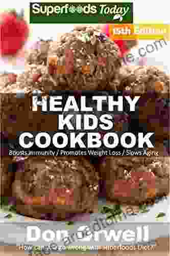 Healthy Kids Cookbook: Over 290 Quick Easy Gluten Free Low Cholesterol Whole Foods Recipes Full Of Antioxidants Phytochemicals (Healthy Kids Natural Weight Loss Transformation 11)