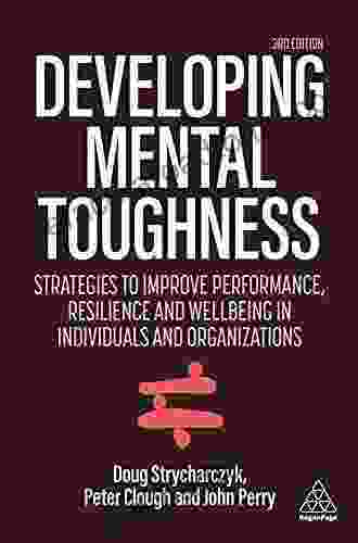 Developing Mental Toughness: Strategies To Improve Performance Resilience And Wellbeing In Individuals And Organizations