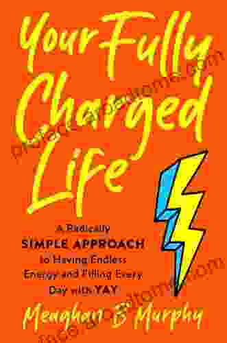 Your Fully Charged Life: A Radically Simple Approach to Having Endless Energy and Filling Every Day with Yay