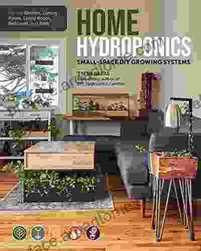 Home Hydroponics: Small Space DIY Growing Systems For The Kitchen Dining Room Living Room Bedroom And Bath