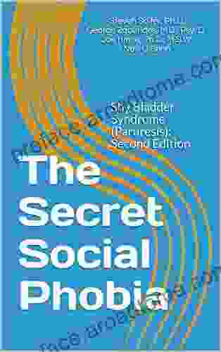 The Secret Social Phobia: Shy Bladder Syndrome (Paruresis): Second Edition