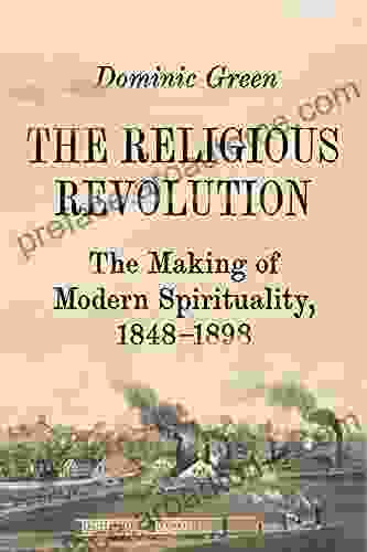 The Religious Revolution: The Birth Of Modern Spirituality 1848 1898