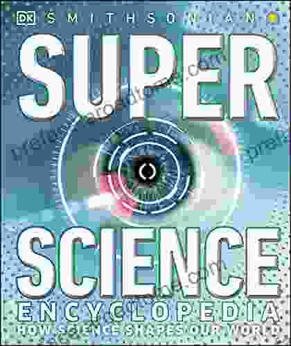 Super Science Encyclopedia: How Science Shapes Our World