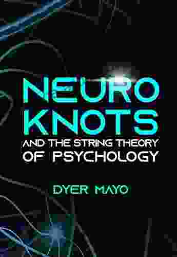 Neuro Knots: And The String Theory Of Psychology