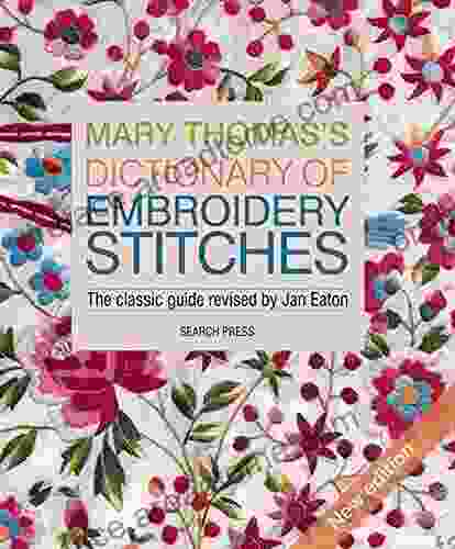 Mary Thomas S Dictionary Of Embroidery Stitches: The Classic Guide Revised By Jan Eaton