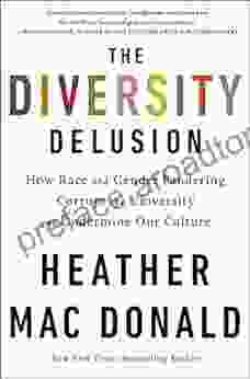 The Diversity Delusion: How Race and Gender Pandering Corrupt the University and Undermine Our Culture