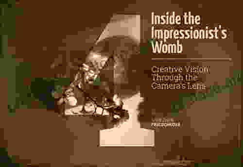 Inside the Impressionist s Womb: Creative Vision Through the Camera s Lens