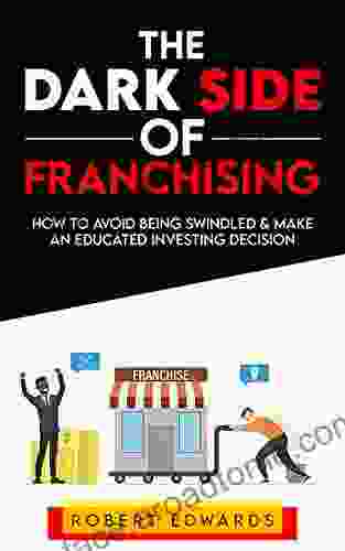 The Dark Side Of Franchising: How To Avoid Being Swindled And Make An Educated Buying Decision