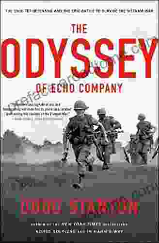 The Odyssey Of Echo Company: The 1968 Tet Offensive And The Epic Battle To Survive The Vietnam War