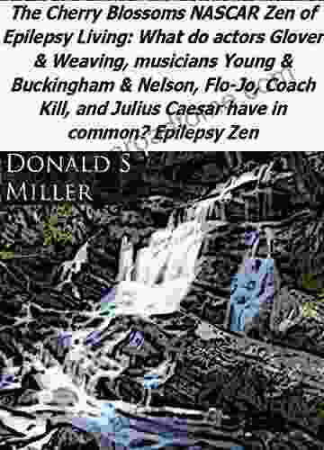 The Cherry Blossoms NASCAR Zen Of Epilepsy Living: What Do Actors Glover Weaving Musicians Young Buckingham Nelson Flo Jo Coach Kill And Julius Zen (Zen Of Real Epilepsy Fiction 1)