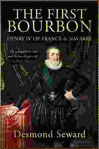 The First Bourbon: Henry IV Of France Navarre