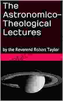 The Astronomico Theological Lectures: By The Reverend Robert Taylor