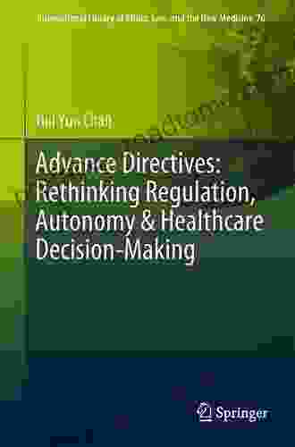 Advance Directives: Rethinking Regulation Autonomy Healthcare Decision Making (International Library Of Ethics Law And The New Medicine 76)