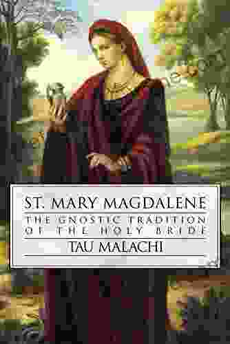 St Mary Magdalene: The Gnostic Tradition Of The Holy Bride